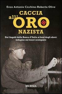 Caccia all'oro nazista. Dai lingotti della Banca d'Italia ai beni degli ebrei: indagine sui tesori scomparsi - Enzo A. Cicchino, Roberto Olivo - Libro Mursia 2011, Testimon. fra cr. e st.Duemila e dintorni | Libraccio.it