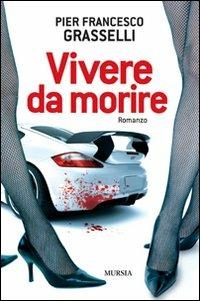 Vivere da morire - Pier Francesco Grasselli - Libro Mursia 2022, Sotto trenta | Libraccio.it