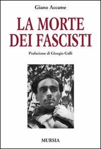 La morte dei fascisti - Giano Accame - Libro Ugo Mursia Editore 2011, Storia e documenti. Biografie | Libraccio.it