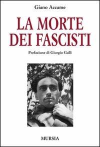 La morte dei fascisti - Giano Accame - Libro Mursia 2011, Storia e documenti. Biografie | Libraccio.it