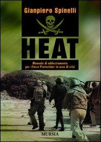 HEAT. Manuale di addestramento per «Force Protection» in aree di crisi - Gianpiero Spinelli - Libro Mursia 2011, Testimonianze fra cronaca e storia | Libraccio.it