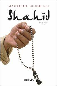 Shahid - Maurizio Piccirilli - Libro Mursia 2022, Romanzi Mursia | Libraccio.it