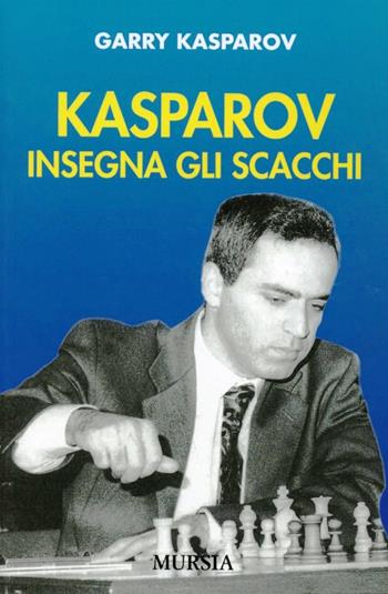 Kasparov insegna gli scacchi - Garry Kasparov - Libro Mursia 2015, I giochi. Scacchi | Libraccio.it