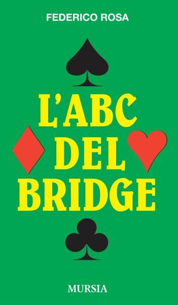 L' ABC del bridge - Federico Rosa - Libro Ugo Mursia Editore 2013, I giochi. Bridge | Libraccio.it