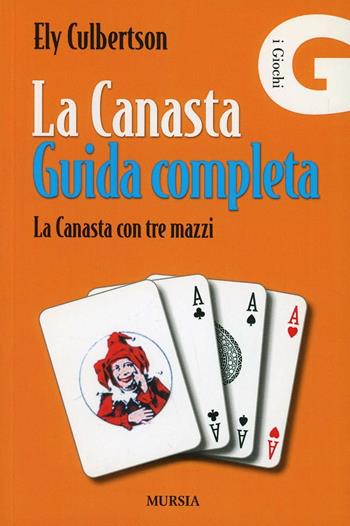 La canasta. Guida completa. La canasta con tre mazzi - Ely Culbertson - Libro Mursia 2014, I giochi. Giochi vari | Libraccio.it