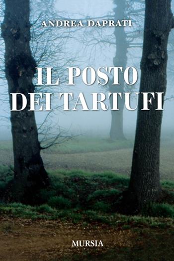 Il posto dei tartufi - Andrea Daprati - Libro Ugo Mursia Editore 2015 | Libraccio.it