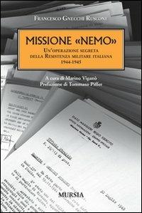 Missione «Nemo». Un'operazione segreta della Resistenza militare italiana (1944-1945) - Francesco Gnecchi Ruscone - Libro Mursia 2015, Testimonianze fra cronaca e storia | Libraccio.it