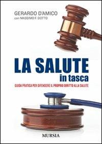 La salute in tasca. Guida pratica per difendere il proprio diritto alla salute - Gerardo D'Amico, Massimo Dotto - Libro Ugo Mursia Editore 2010, Interventi | Libraccio.it