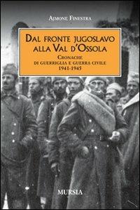 Dal fronte jugoslavo alla val d'Ossola. Cronache di guerriglia e guerra civile 1941-1945 - Ajmone Finestra - Libro Ugo Mursia Editore 2010, Testimonianze fra cronaca e storia | Libraccio.it