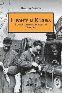 Il ponte di Klisura. I carristi italiani in Albania (1940-1941) - Rinaldo Panetta - Libro Mursia 2012, Testimonianze fra cronaca e storia | Libraccio.it