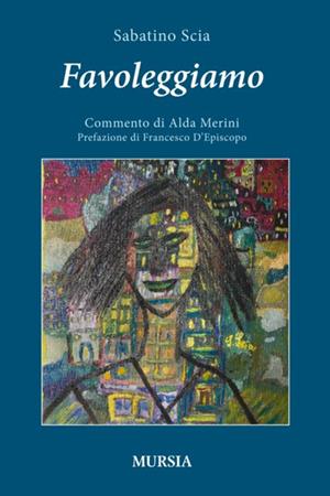 Favoleggiamo - Sabatino Scia - Libro Mursia 2012, Romanzi Mursia | Libraccio.it