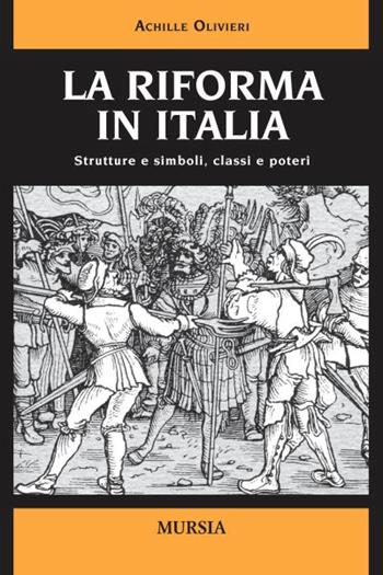 La Riforma in Italia. Strutture e simboli, classi e poteri - Achille Olivieri - Libro Ugo Mursia Editore 2010 | Libraccio.it