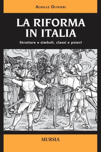 La Riforma in Italia. Strutture e simboli, classi e poteri - Achille Olivieri - Libro Mursia 2012 | Libraccio.it
