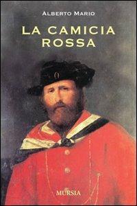 La camicia rossa - Alberto Mario - Libro Mursia 2014 | Libraccio.it