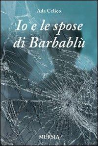 Io e le spose di Barbablù - Ada Celico - Libro Mursia 2013 | Libraccio.it