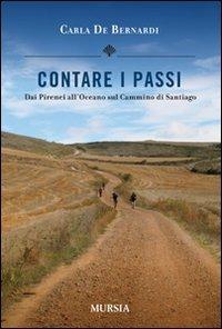 Contare i passi. Dai Pirenei all'Oceano sul cammino di Santiago - Carla De Bernardi - Libro Mursia 2014, Viaggi, esplorazioni e scoperte | Libraccio.it