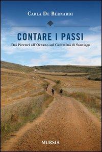 Contare i passi. Dai Pirenei all'Oceano sul cammino di Santiago - Carla De Bernardi - Libro Ugo Mursia Editore 2014, Viaggi, esplorazioni e scoperte | Libraccio.it