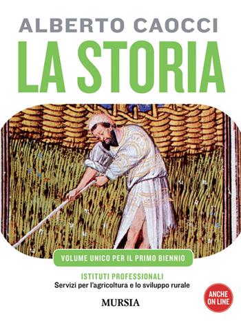 storia. Per gli Ist. professionali per l'agricoltura. Con CD Audio. Con CD-ROM. Vol. 1: Dalla preistoria alle civiltà altomedievali - Alberto Caocci - Libro Mursia 2022 | Libraccio.it