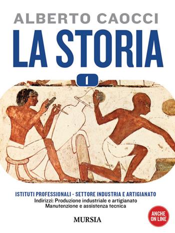 La storia. Per gli Ist. professionali per l'industria e l'artigianato. Vol. 1: Dalla preistoria alle civiltà altomedievali - Alberto Caocci - Libro Mursia 2022 | Libraccio.it
