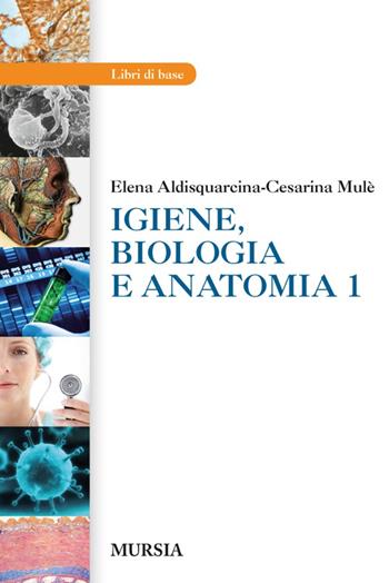 Igiene, biologia e anatomia. e professionali. Vol. 1 - Elena Aldisquarcina, Cesarina Mulè - Libro Ugo Mursia Editore 2013, Scolastica. Centri formaz. professionale | Libraccio.it