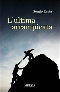 L'ultima arrampicata - Sergio Resta - Libro Mursia 2011 | Libraccio.it