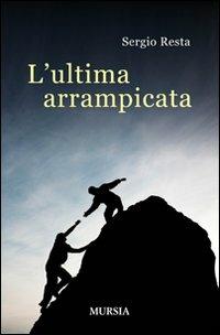 L' ultima arrampicata - Sergio Resta - Libro Ugo Mursia Editore 2011 | Libraccio.it