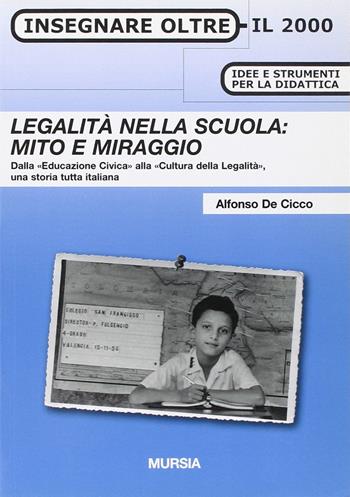 Legalità nella scuola: mito e miraggio. Dall'«educazione civica» alla «cultura della legalità», una storia tutta italiana - Alfonso De Cicco - Libro Mursia 2012, Insegnare oltre il 2000 | Libraccio.it