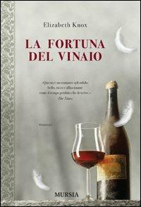 La fortuna del vinaio - Elizabeth Knox - Libro Mursia 2012, Romanzi Mursia | Libraccio.it