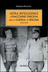 L'ultra intelligence e macchine enigma nella guerra di Spagna 1936-1939 - Alberto Santoni - Libro Mursia 2012 | Libraccio.it