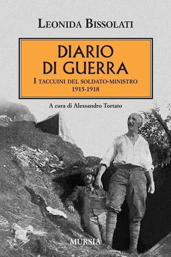 Diario di guerra. I taccuini del soldato-ministro 1915-1918 - Leonida Bissolati - Libro Ugo Mursia Editore 2014, Testimonianze fra cronaca e storia | Libraccio.it