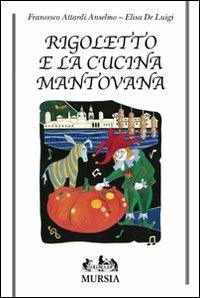 Rigoletto e la cucina mantovana - Anselmo F. Attardi, Elisa De Luigi - Libro Ugo Mursia Editore 2010, Golosia & C. | Libraccio.it