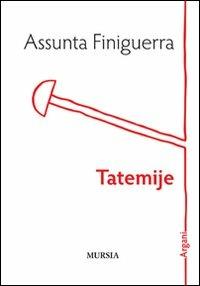 Tatemije - Assunta Finiguerra - Libro Mursia 2022 | Libraccio.it