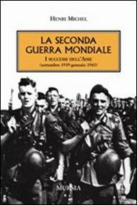 La seconda guerra mondiale. I successi dell'Asse (settembre 1939-gennaio 1943) - Henri Michel - Libro Mursia 2012, Testimonianze fra cronaca e storia | Libraccio.it
