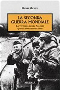 La seconda guerra mondiale. La vittoria degli alleati (gennaio 1943- settembre 1945) - Henri Michel - Libro Mursia 2012, Testimonianze fra cronaca e storia | Libraccio.it