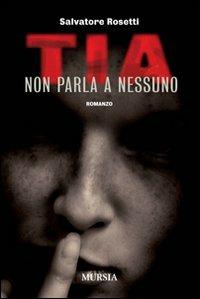 Tia non parla a nessuno - Salvatore Rosetti - Libro Mursia 2022, Romanzi Mursia | Libraccio.it
