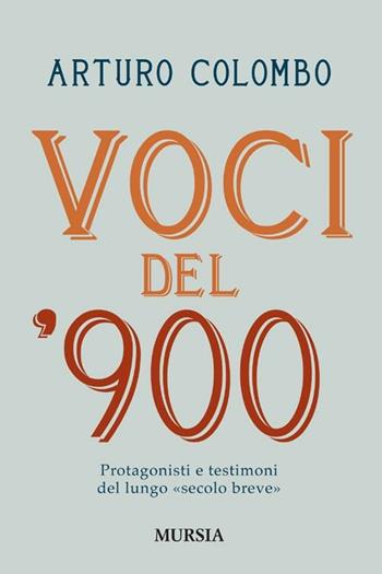 Voci del 900. Protagonisti e testimoni nell'Italia del lungo «secolo breve» - Arturo Colombo - Libro Ugo Mursia Editore 2012 | Libraccio.it