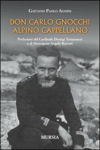 Don Carlo Gnocchi, alpino cappellano - Gaetano P. Agnini - Libro Mursia 2011, Testimonianze fra cronaca e storia | Libraccio.it