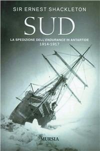 Sud. La spedizione dell'Endurance in Antartide 1914-1917 - Ernest Shackleton - Libro Mursia 2012 | Libraccio.it