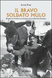 Il bravo soldato mulo. Storie di uomini e animali nella grande guerra