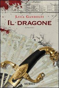Il dragone - Luca Gandolfi - Libro Ugo Mursia Editore 2012 | Libraccio.it