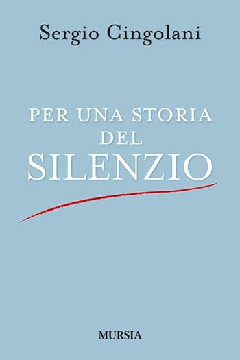 Per una storia del silenzio - Sergio Cingolani - Libro Ugo Mursia Editore 2012 | Libraccio.it