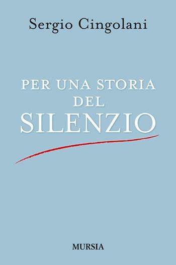 Per una storia del silenzio - Sergio Cingolani - Libro Mursia 2012 | Libraccio.it