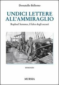 Undici lettere all'ammiraglio. Raphael Semmes, il falco degli oceani - Donatello Bellomo - Libro Mursia 2018, Romanzi Mursia | Libraccio.it