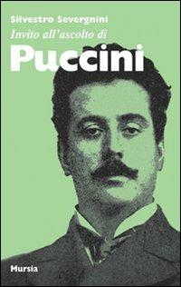 Invito all'ascolto di Puccini - Silvestro Severgnini - Libro Mursia 2022, Invito all'ascolto | Libraccio.it