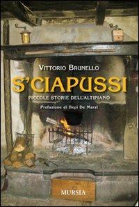 S'ciapussi. Piccole storie dell'Altipiano - Vittorio Brunello - Libro Mursia 2011, Viaggi, esplorazioni e scoperte | Libraccio.it