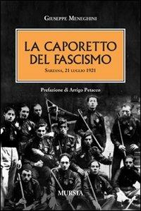 La Caporetto del fascismo. Sarzana 21 luglio 1921 - Giuseppe Meneghini - Libro Mursia 2022, Testimon. fra cr. e st.Duemila e dintorni | Libraccio.it