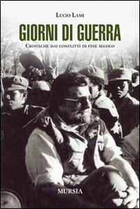 Giorni di guerra. Cronache dai conflitti di fine secolo - Lucio Lami - Libro Mursia 2011, Testimonianze fra cronaca e storia | Libraccio.it