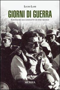 Giorni di guerra. Cronache dai conflitti di fine secolo - Lucio Lami - Libro Ugo Mursia Editore 2011, Testimonianze fra cronaca e storia | Libraccio.it