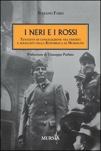 I neri e i rossi. Tentativi di conciliazione tra fascisti e socialisti nella Repubblica di Mussolini - Stefano Fabei - Libro Mursia 2011, Testimonianze fra cronaca e storia | Libraccio.it