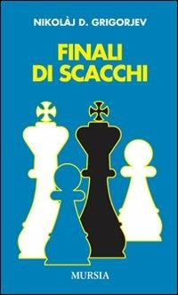 Finali di scacchi - Nikolaj D. Grigorjev - Libro Mursia 2012 | Libraccio.it